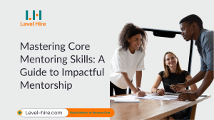 Mastering Core Mentoring Skills A Guide to Impactful Mentorship