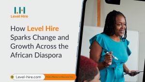 Level Hire_ How Level Hire Sparks Change and Growth Across the African Diaspora